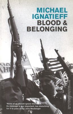 Blood And Belonging : Journeys into the New Nationalism