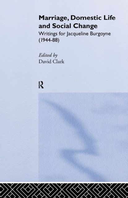 Marriage, Domestic Life and Social Change : Writings for Jacqueline Burgoyne, 1944-88
