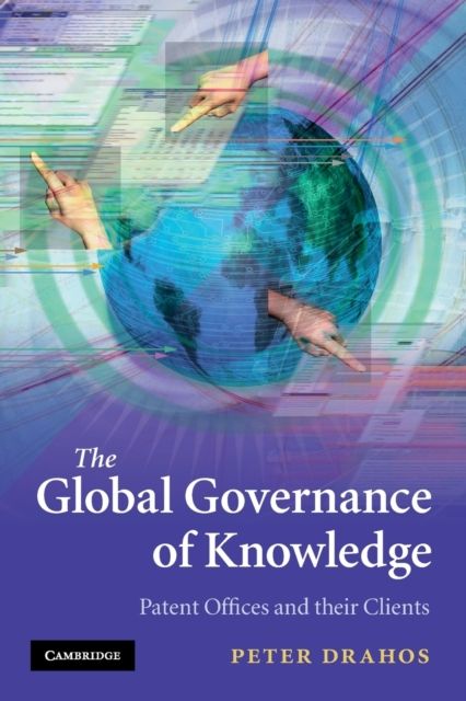 The Global Governance of Knowledge : Patent Offices and their Clients