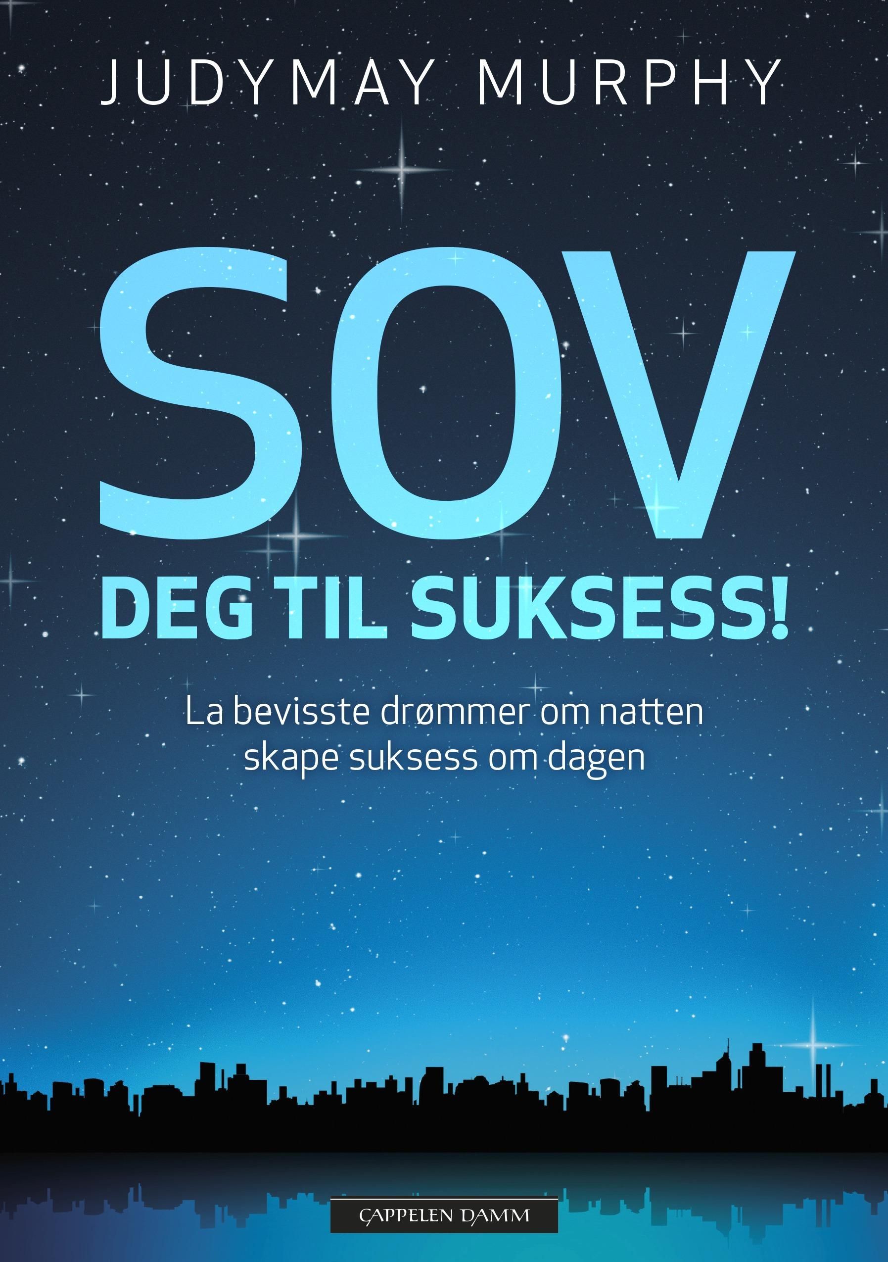 Sov deg til suksess! : la bevisste drømmer om natten skape suksess om dagen