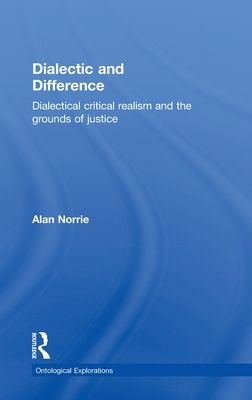 Dialectic and Difference : Dialectical Critical Realism and the Grounds of Justice