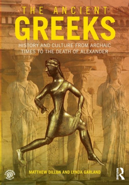 The Ancient Greeks : History and Culture from Archaic Times to the Death of Alexander