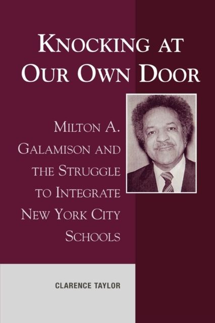 Knocking at Our Own Door : Milton A. Galamison and the Struggle to Integrate New York City Schools