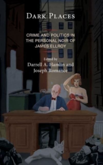 Dark Places : Crime and Politics in the Personal Noir of James Ellroy