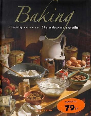 Baking : en samling med mer enn 100 grunnleggende oppskrifter