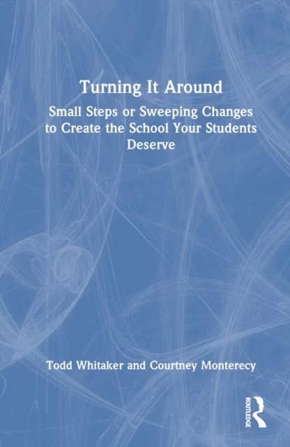 Turning It Around : Small Steps or Sweeping Changes to Create the School Your Students Deserve