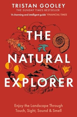 The Natural Explorer : Enjoy the Landscape Through Touch, Sight, Sound & Smell