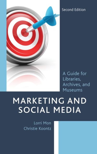 Marketing and Social Media : A Guide for Libraries, Archives, and Museums