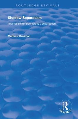 Shadow Separatism : Implications for Democratic Consolidation