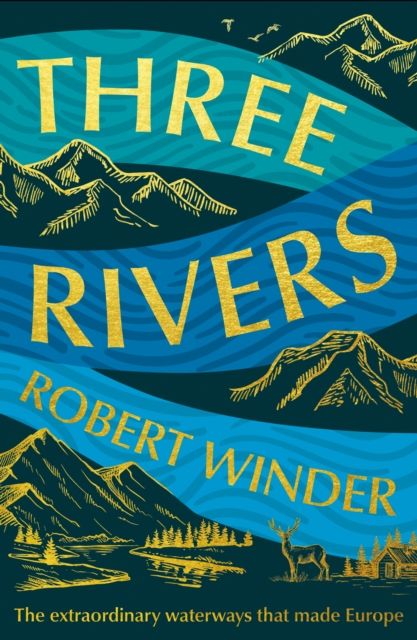Three Rivers : The Extraordinary Waterways That Made Europe