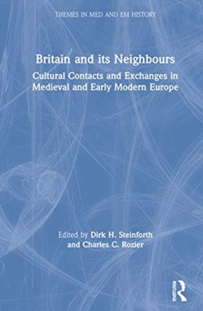 Britain and its Neighbours : Cultural Contacts and Exchanges in Medieval and Early Modern Europe