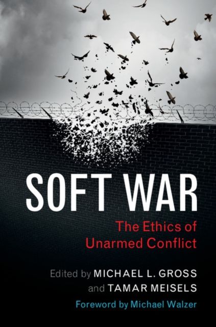 Soft War : The Ethics of Unarmed Conflict