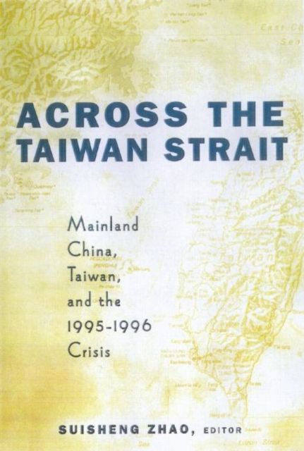 Across the Taiwan Strait : Mainland China, Taiwan and the 1995-1996 Crisis