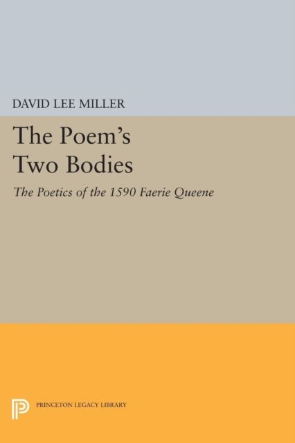 The Poem's Two Bodies : The Poetics of the 1590 Faerie Queene