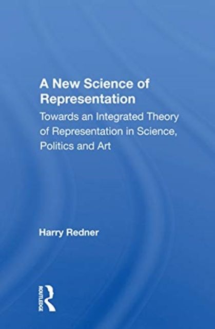 A New Science of Representation : Towards an Integrated Theory of Representation in Science, Politics and Art