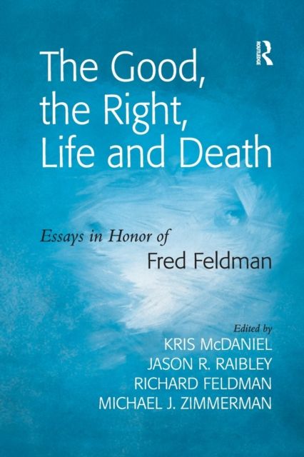 The Good, the Right, Life and Death : Essays in Honor of Fred Feldman