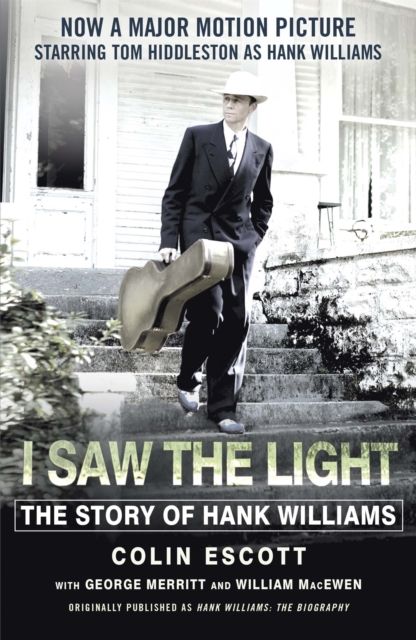 I Saw The Light : The Story of Hank Williams - Now a major motion picture starring Tom Hiddleston as Hank Williams