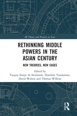 Rethinking Middle Powers in the Asian Century : New Theories, New Cases