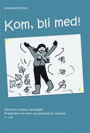 Kom, bli med! : motorisk utvikling i barnehagen : praksisideer for innen- og utendørsbruk, hele året : 4-6 år
