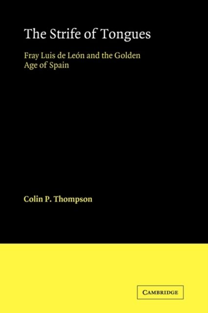 The Strife of Tongues : Fray Luis de Leon and the Golden Age of Spain