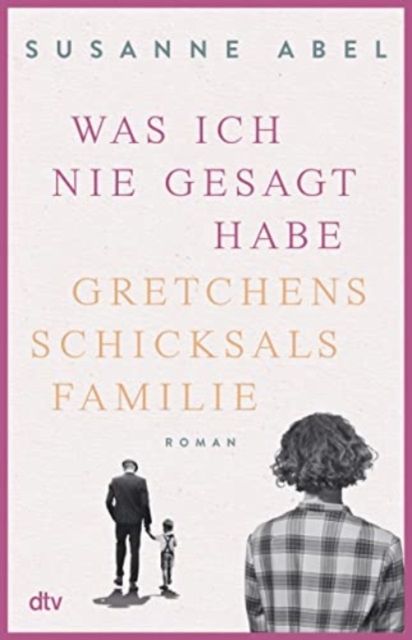 Was ich nie gesagt habe : Gretchens Schicksalsfamilie : Roman