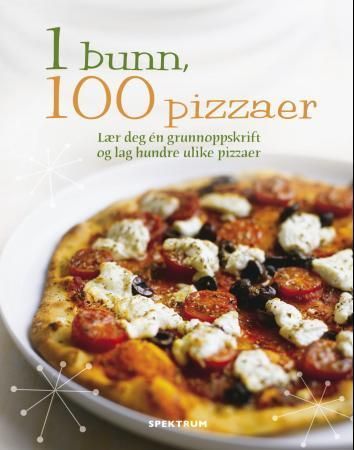 1 bunn, 100 pizzaer : lær deg én grunnoppskrift og lag hundre ulike pizzaer