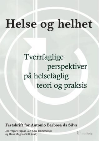 Helse og helhet : etiske og tverrfaglige perspektiver på helsefaglig teori og praksis