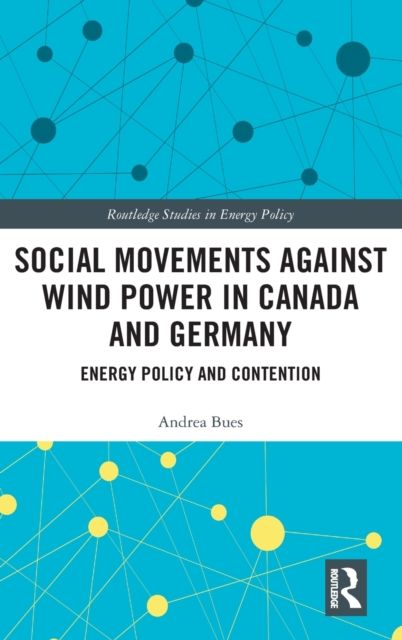 Social Movements against Wind Power in Canada and Germany : Energy Policy and Contention