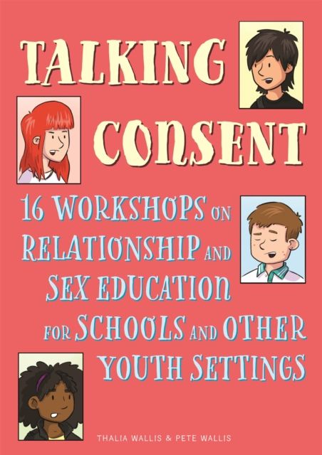 Talking Consent : 16 Workshops on Relationship and Sex Education for Schools and Other Youth Settings