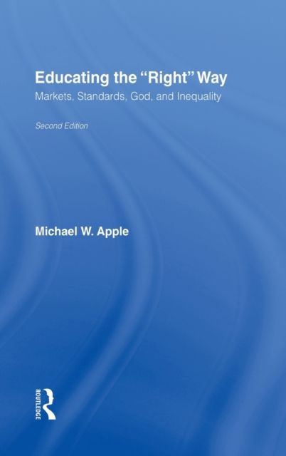 Educating the Right Way : Markets, Standards, God, and Inequality