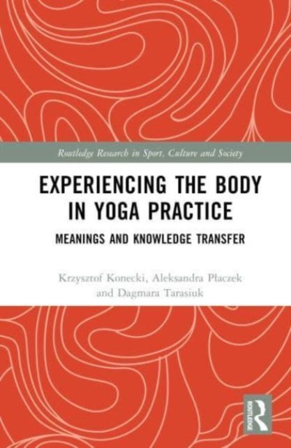 Experiencing the Body in Yoga Practice : Meanings and Knowledge Transfer