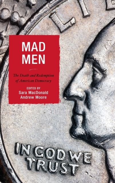 Mad Men : The Death and Redemption of American Democracy