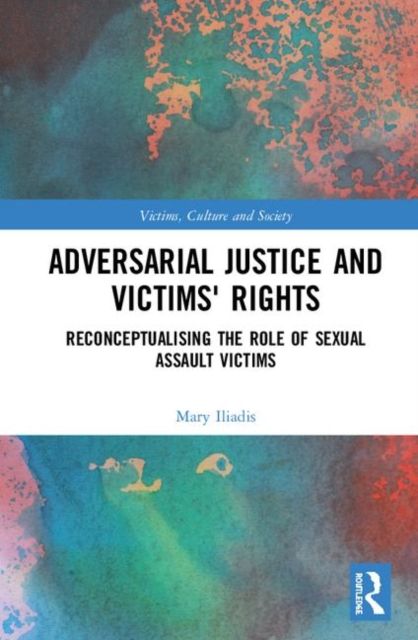 Adversarial Justice and Victims' Rights : Reconceptualising the Role of Sexual Assault Victims