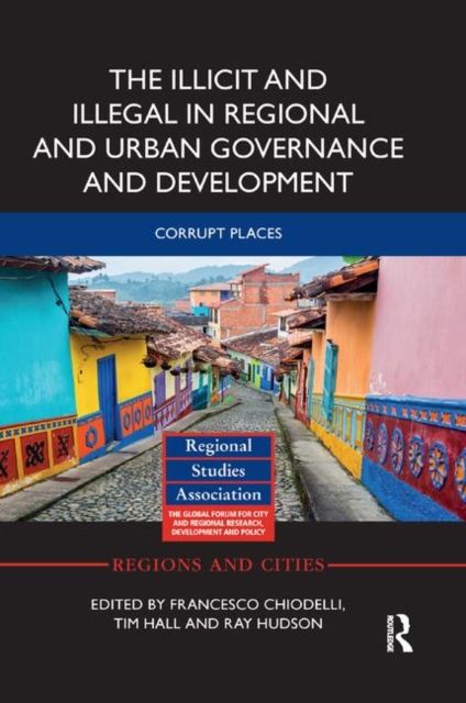 The Illicit and Illegal in Regional and Urban Governance and Development : Corrupt Places