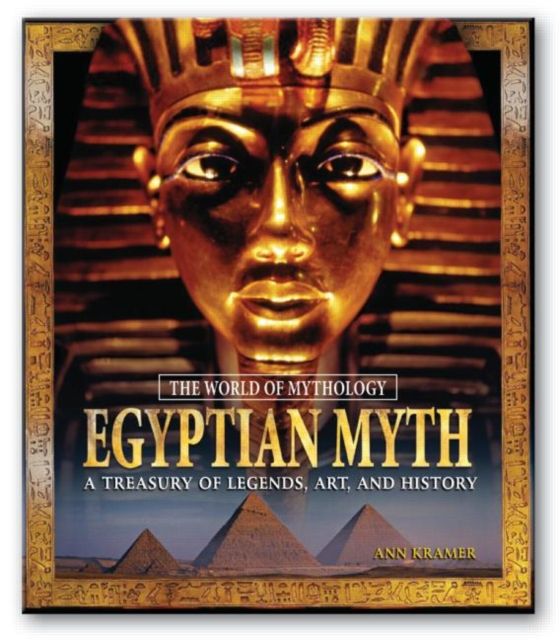 Egyptian Myth: A Treasury of Legends, Art, and History : A Treasury of Legends, Art, and History