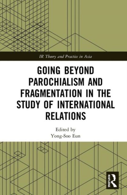 Going beyond Parochialism and Fragmentation in the Study of International Relations