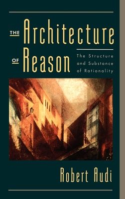 The Architecture of Reason : The Structure and Substance of Rationality