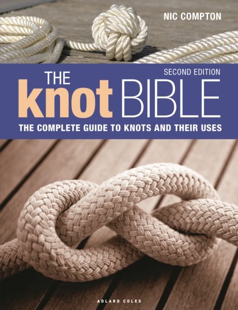 The Knot Bible 2nd edition : The Complete Guide to Knots and Their Uses