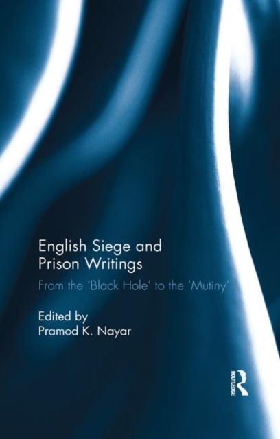 English Siege and Prison Writings : From the ‘Black Hole’ to the ‘Mutiny’