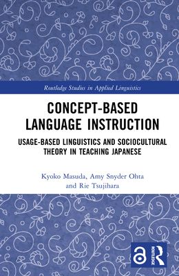 Concept-based Language Instruction : Usage-based Linguistics and Sociocultural Theory in Teaching Japanese