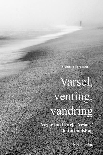 Varsel, venting, vandring : vegar inn i Tarjei Vesaas' diktarlandskap