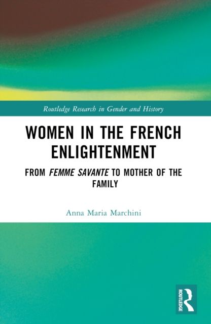 Women in the French Enlightenment : From Femme Savante to Mother of the Family