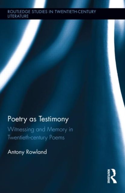 Poetry as Testimony : Witnessing and Memory in Twentieth-century Poems