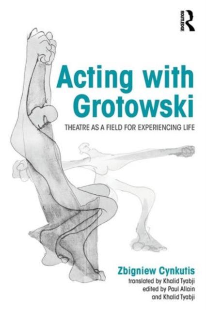 Acting with Grotowski : Theatre as a Field for Experiencing Life