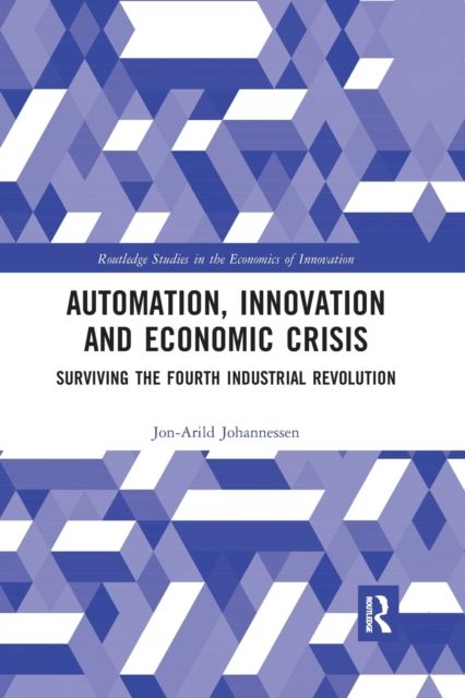 Automation, Innovation and Economic Crisis : Surviving the Fourth Industrial Revolution