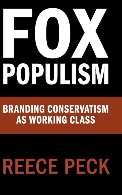 Fox Populism : Branding Conservatism as Working Class