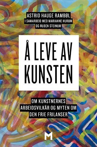 Å leve av kunsten : om kunstnernes arbeidsvilkår og myten om den frie frilanser