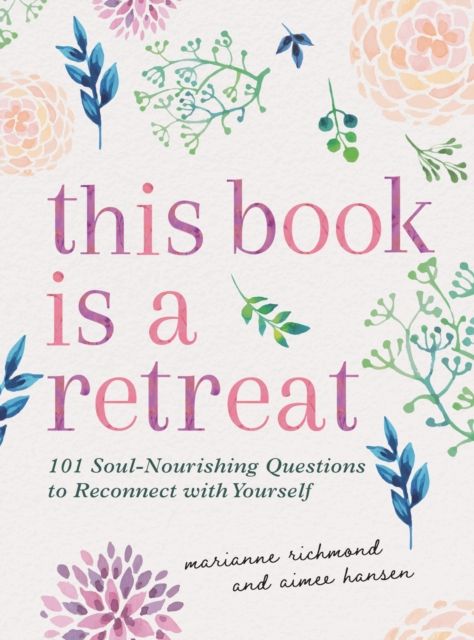 This Book Is a Retreat : 101 Soul-Nourishing Questions to Reconnect with Yourself