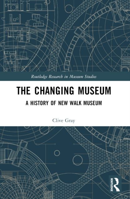 The Changing Museum : A History of New Walk Museum