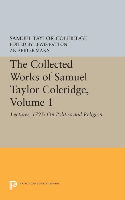 The Collected Works of Samuel Taylor Coleridge, Volume 1 : Lectures, 1795: On Politics and Religion